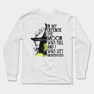 Witch In My Defense The Moon Was Full And I Was Left Unsupervised Long Sleeve T-Shirt
